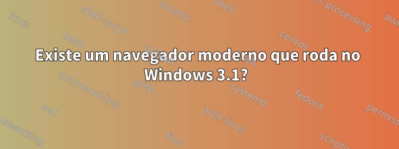 Existe um navegador moderno que roda no Windows 3.1? 