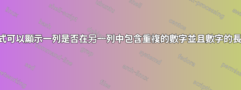 是否有一個公式可以顯示一列是否在另一列中包含重複的數字並且數字的長度有所不同？