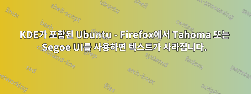 KDE가 포함된 Ubuntu - Firefox에서 Tahoma 또는 Segoe UI를 사용하면 텍스트가 사라집니다.