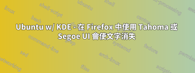 Ubuntu w/ KDE - 在 Firefox 中使用 Tahoma 或 Segoe UI 會使文字消失