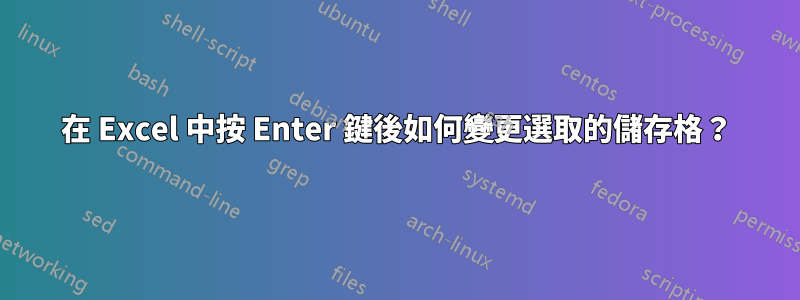 在 Excel 中按 Enter 鍵後如何變更選取的儲存格？