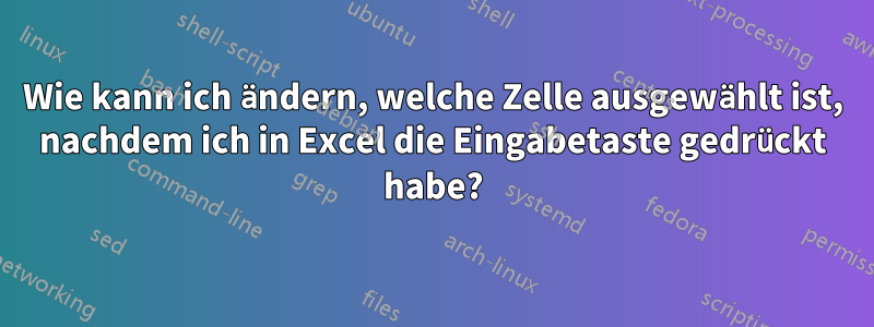 Wie kann ich ändern, welche Zelle ausgewählt ist, nachdem ich in Excel die Eingabetaste gedrückt habe?