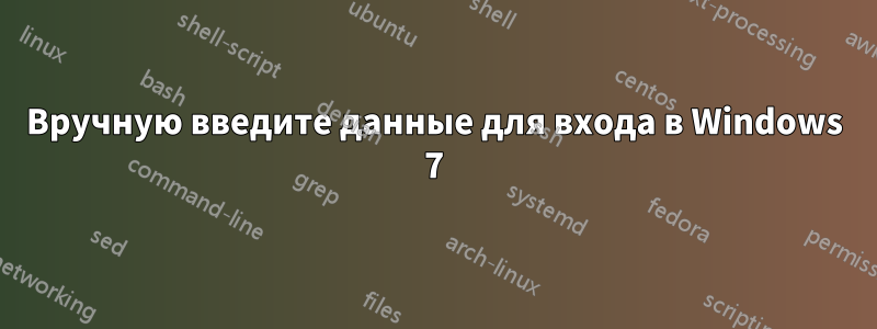 Вручную введите данные для входа в Windows 7