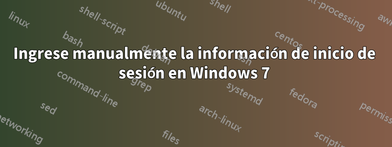 Ingrese manualmente la información de inicio de sesión en Windows 7