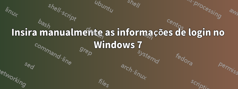 Insira manualmente as informações de login no Windows 7