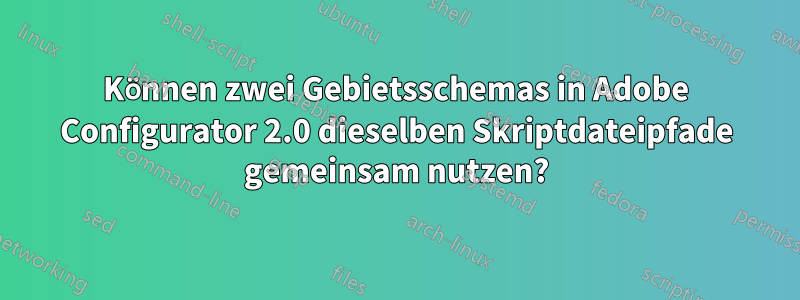 Können zwei Gebietsschemas in Adobe Configurator 2.0 dieselben Skriptdateipfade gemeinsam nutzen?