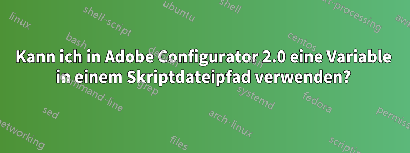 Kann ich in Adobe Configurator 2.0 eine Variable in einem Skriptdateipfad verwenden?