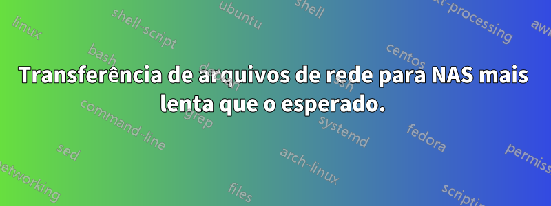 Transferência de arquivos de rede para NAS mais lenta que o esperado.