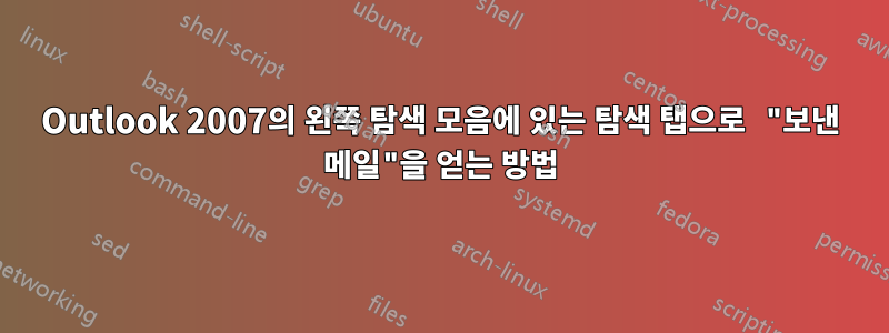 Outlook 2007의 왼쪽 탐색 모음에 있는 탐색 탭으로 "보낸 메일"을 얻는 방법