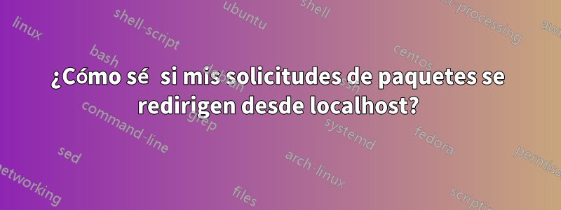 ¿Cómo sé si mis solicitudes de paquetes se redirigen desde localhost?