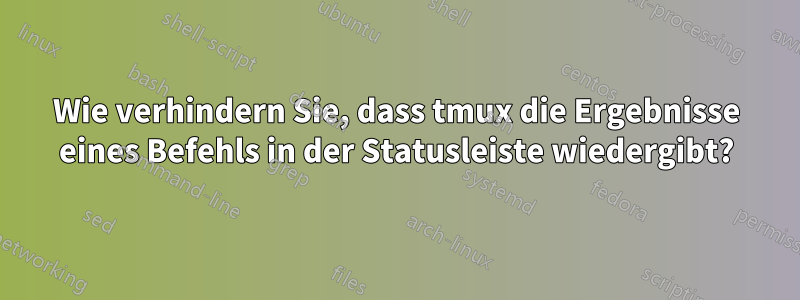 Wie verhindern Sie, dass tmux die Ergebnisse eines Befehls in der Statusleiste wiedergibt?