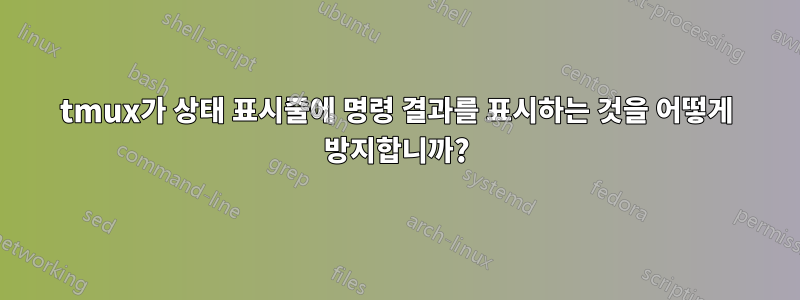 tmux가 상태 표시줄에 명령 결과를 표시하는 것을 어떻게 방지합니까?