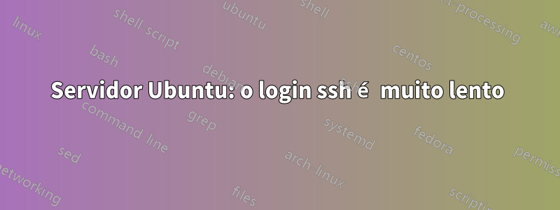 Servidor Ubuntu: o login ssh é muito lento