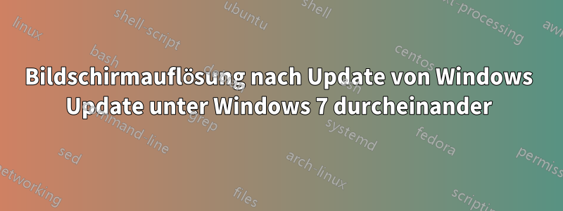 Bildschirmauflösung nach Update von Windows Update unter Windows 7 durcheinander