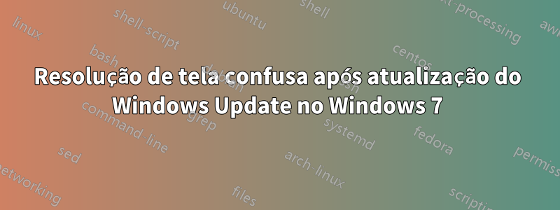 Resolução de tela confusa após atualização do Windows Update no Windows 7