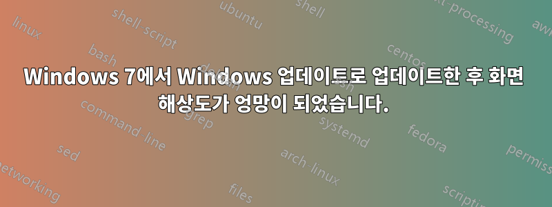 Windows 7에서 Windows 업데이트로 업데이트한 후 화면 해상도가 엉망이 되었습니다.