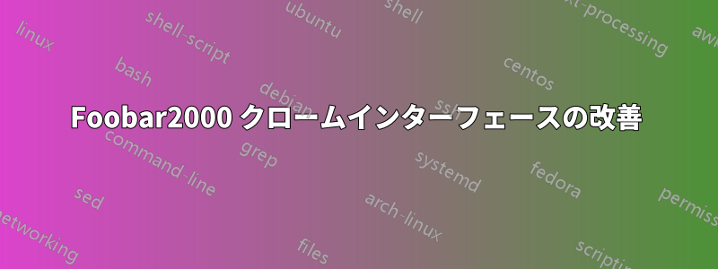 Foobar2000 クロームインターフェースの改善