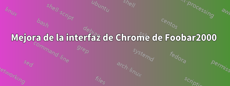 Mejora de la interfaz de Chrome de Foobar2000