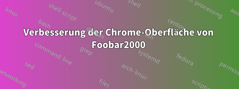 Verbesserung der Chrome-Oberfläche von Foobar2000