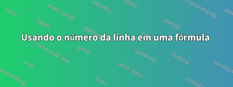 Usando o número da linha em uma fórmula