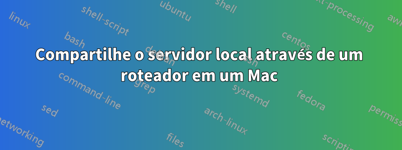 Compartilhe o servidor local através de um roteador em um Mac