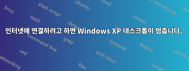 인터넷에 연결하려고 하면 Windows XP 데스크톱이 멈춥니다.