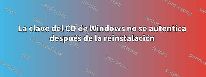 La clave del CD de Windows no se autentica después de la reinstalación
