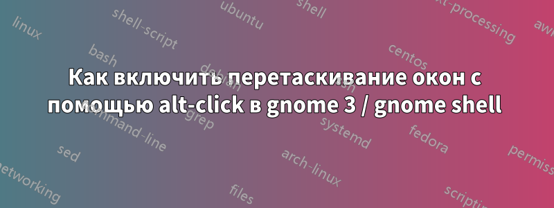 Как включить перетаскивание окон с помощью alt-click в gnome 3 / gnome shell
