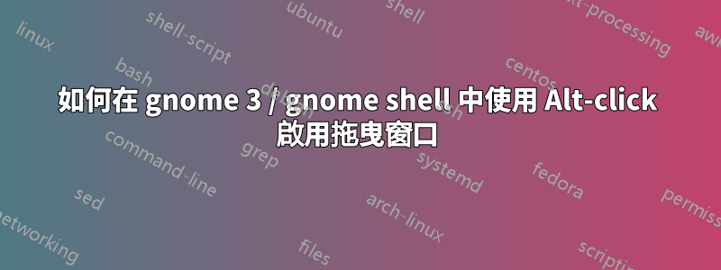 如何在 gnome 3 / gnome shell 中使用 Alt-click 啟用拖曳窗口