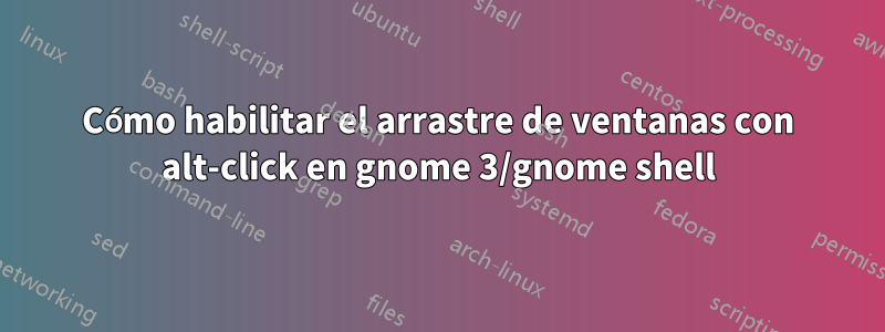 Cómo habilitar el arrastre de ventanas con alt-click en gnome 3/gnome shell