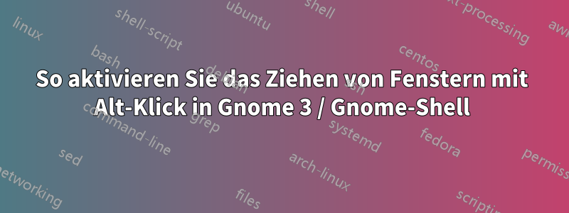So aktivieren Sie das Ziehen von Fenstern mit Alt-Klick in Gnome 3 / Gnome-Shell