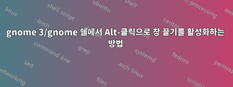 gnome 3/gnome 쉘에서 Alt-클릭으로 창 끌기를 활성화하는 방법