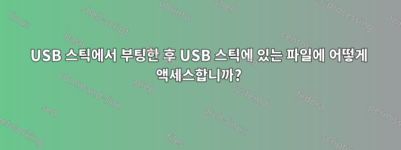 USB 스틱에서 부팅한 후 USB 스틱에 있는 파일에 어떻게 액세스합니까?