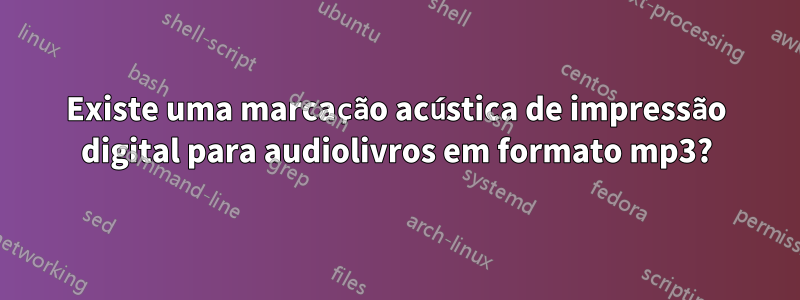 Existe uma marcação acústica de impressão digital para audiolivros em formato mp3?