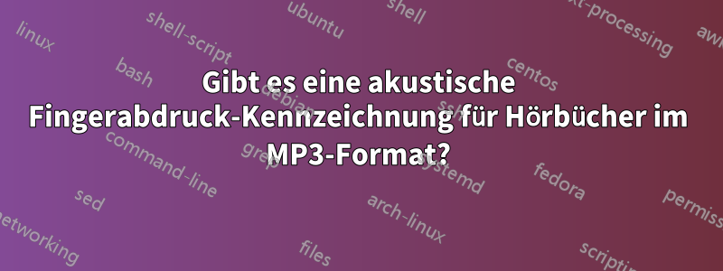 Gibt es eine akustische Fingerabdruck-Kennzeichnung für Hörbücher im MP3-Format?