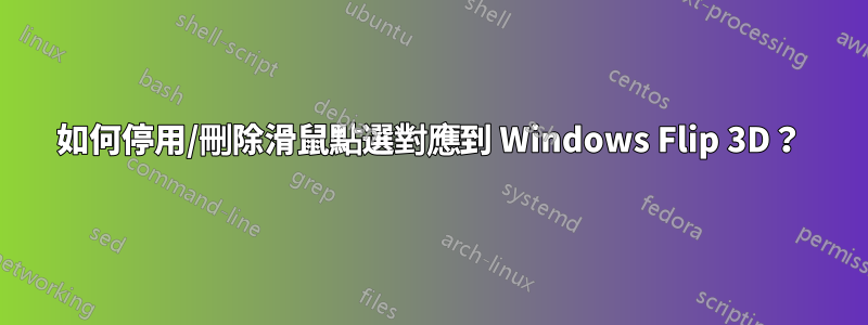 如何停用/刪除滑鼠點選對應到 Windows Flip 3D？