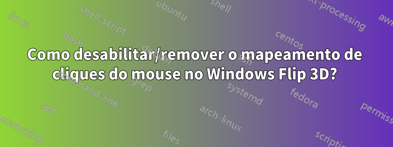 Como desabilitar/remover o mapeamento de cliques do mouse no Windows Flip 3D?