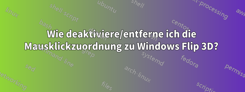 Wie deaktiviere/entferne ich die Mausklickzuordnung zu Windows Flip 3D?