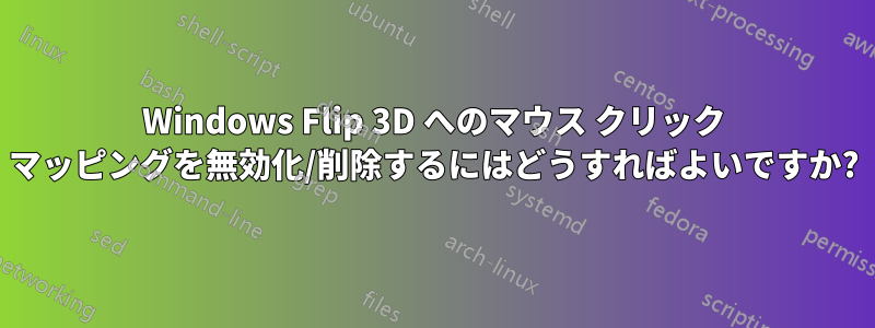 Windows Flip 3D へのマウス クリック マッピングを無効化/削除するにはどうすればよいですか?