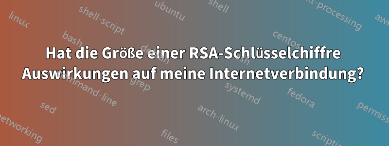 Hat die Größe einer RSA-Schlüsselchiffre Auswirkungen auf meine Internetverbindung?