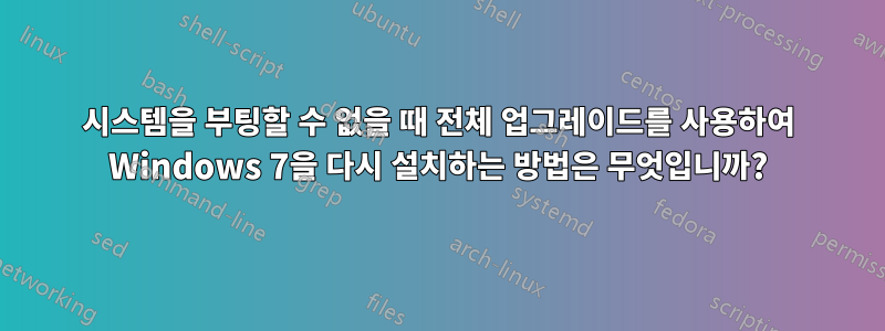 시스템을 부팅할 수 없을 때 전체 업그레이드를 사용하여 Windows 7을 다시 설치하는 방법은 무엇입니까?