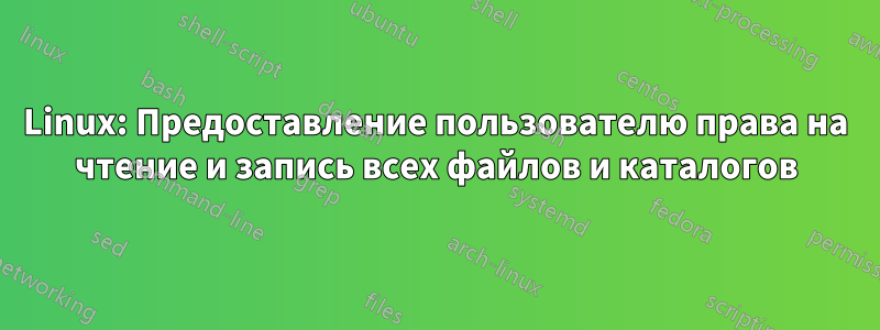 Linux: Предоставление пользователю права на чтение и запись всех файлов и каталогов