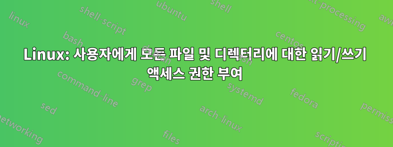 Linux: 사용자에게 모든 파일 및 디렉터리에 대한 읽기/쓰기 액세스 권한 부여