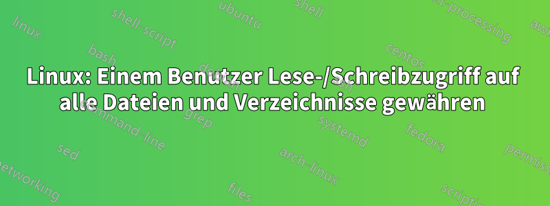 Linux: Einem Benutzer Lese-/Schreibzugriff auf alle Dateien und Verzeichnisse gewähren