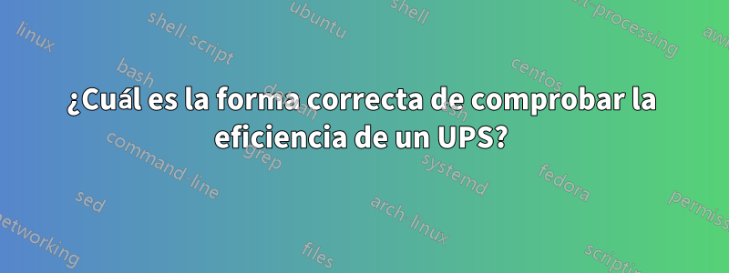 ¿Cuál es la forma correcta de comprobar la eficiencia de un UPS?