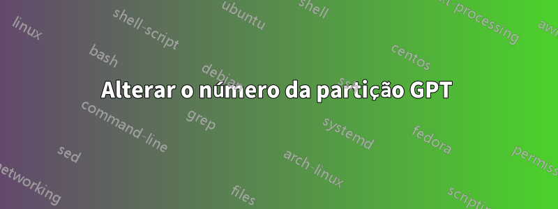 Alterar o número da partição GPT