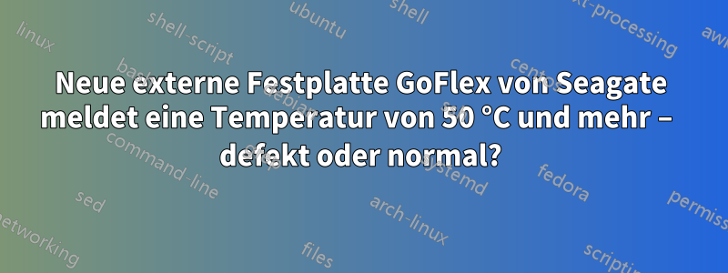 Neue externe Festplatte GoFlex von Seagate meldet eine Temperatur von 50 °C und mehr – defekt oder normal?