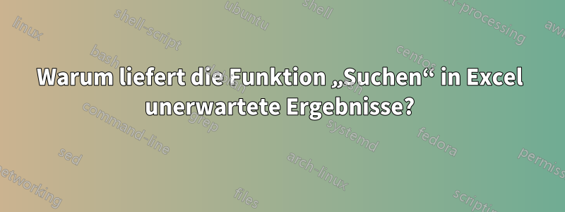 Warum liefert die Funktion „Suchen“ in Excel unerwartete Ergebnisse?