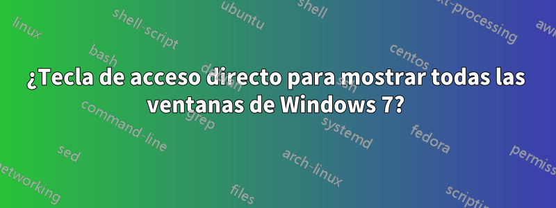 ¿Tecla de acceso directo para mostrar todas las ventanas de Windows 7?