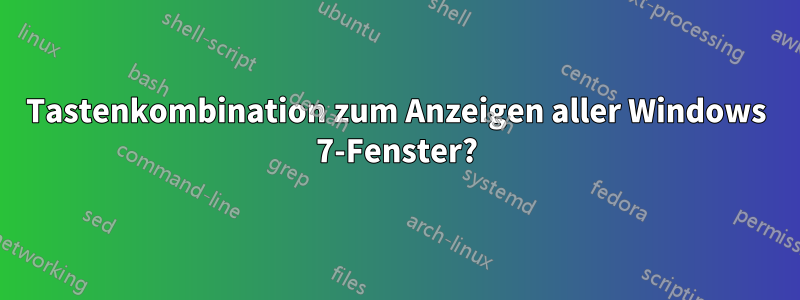 Tastenkombination zum Anzeigen aller Windows 7-Fenster?